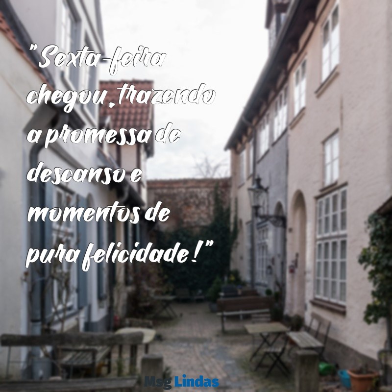 mensagens para o dia de sexta-feira "Sexta-feira chegou, trazendo a promessa de descanso e momentos de pura felicidade!"