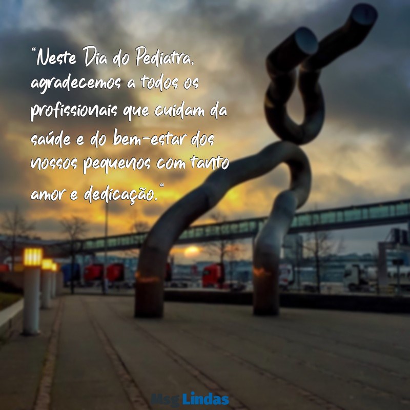 dia do pediatra mensagens "Neste Dia do Pediatra, agradecemos a todos os profissionais que cuidam da saúde e do bem-estar dos nossos pequenos com tanto amor e dedicação."