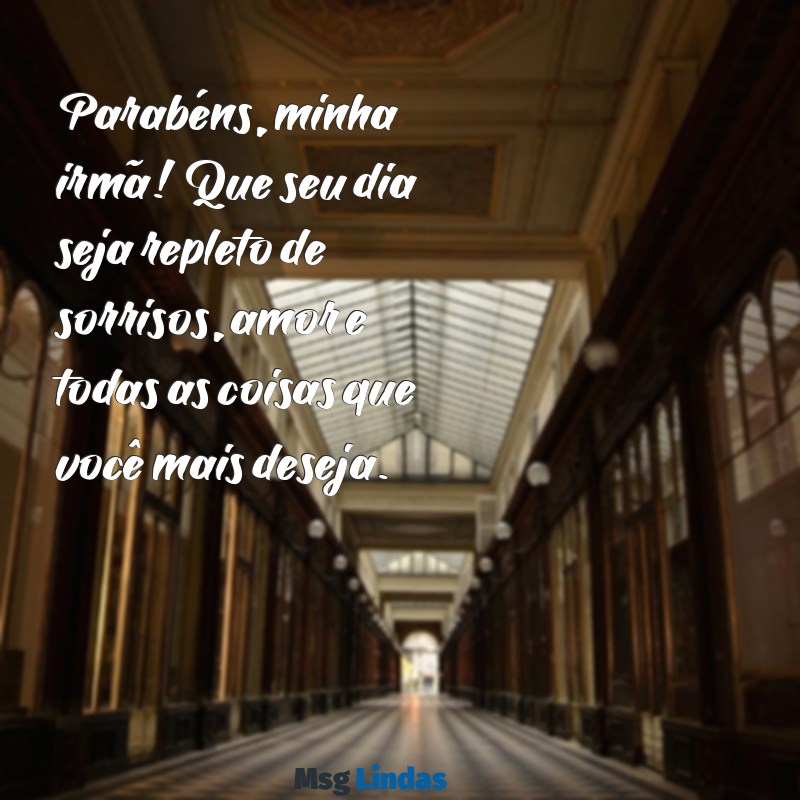 feliz aniversario para irma Parabéns, minha irmã! Que seu dia seja repleto de sorrisos, amor e todas as coisas que você mais deseja.