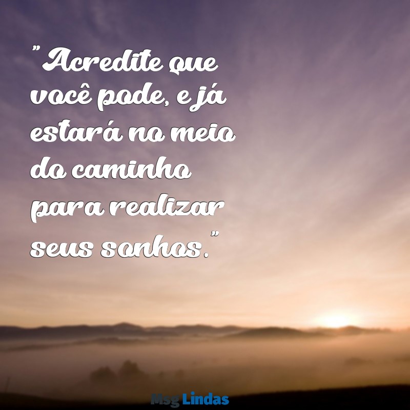 mensagens de augusto cury motivação "Acredite que você pode, e já estará no meio do caminho para realizar seus sonhos."