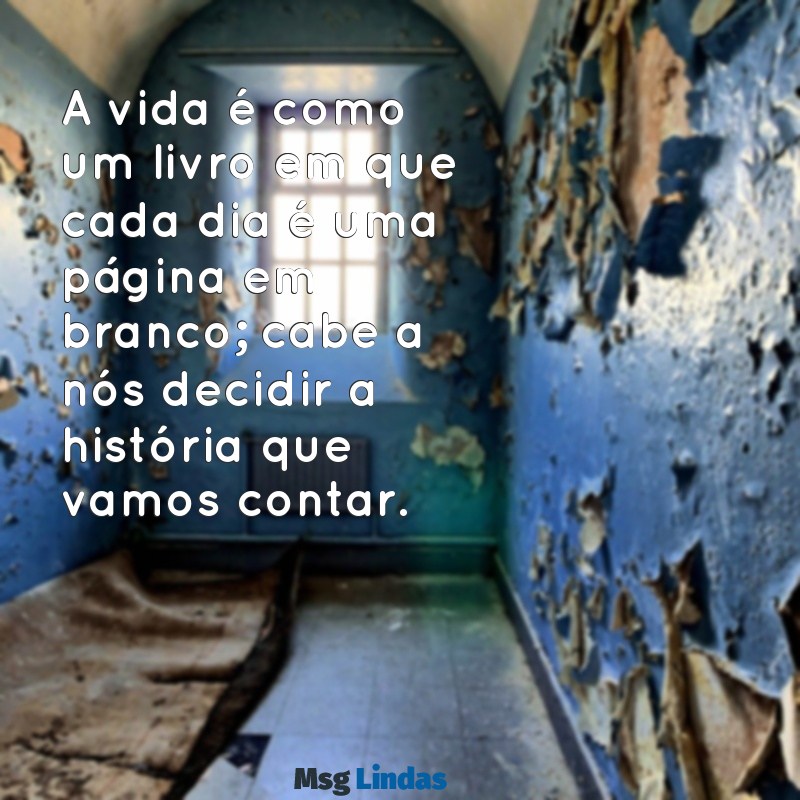 pequenos textos sobre a vida para refletir A vida é como um livro em que cada dia é uma página em branco; cabe a nós decidir a história que vamos contar.