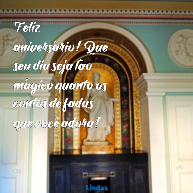 mensagens aniversário para criança Feliz aniversário! Que seu dia seja tão mágico quanto os contos de fadas que você adora!