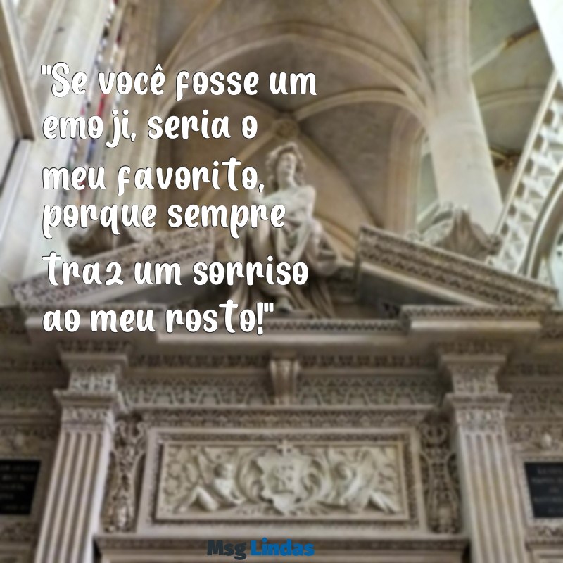 mensagens para tinder "Se você fosse um emoji, seria o meu favorito, porque sempre traz um sorriso ao meu rosto!"