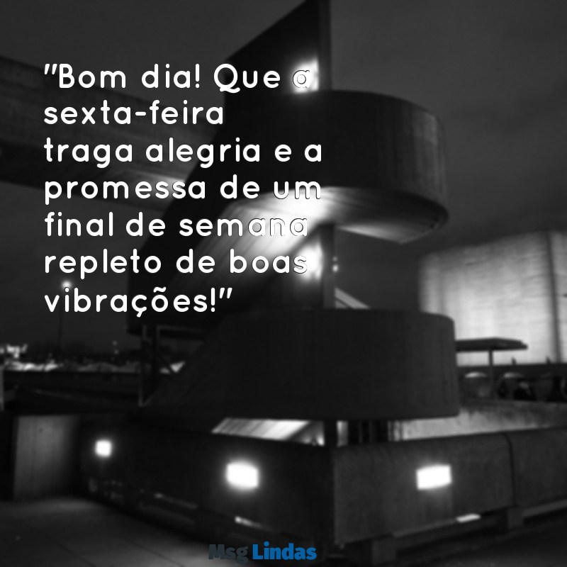 bom dia mensagens sexta feira "Bom dia! Que a sexta-feira traga alegria e a promessa de um final de semana repleto de boas vibrações!"