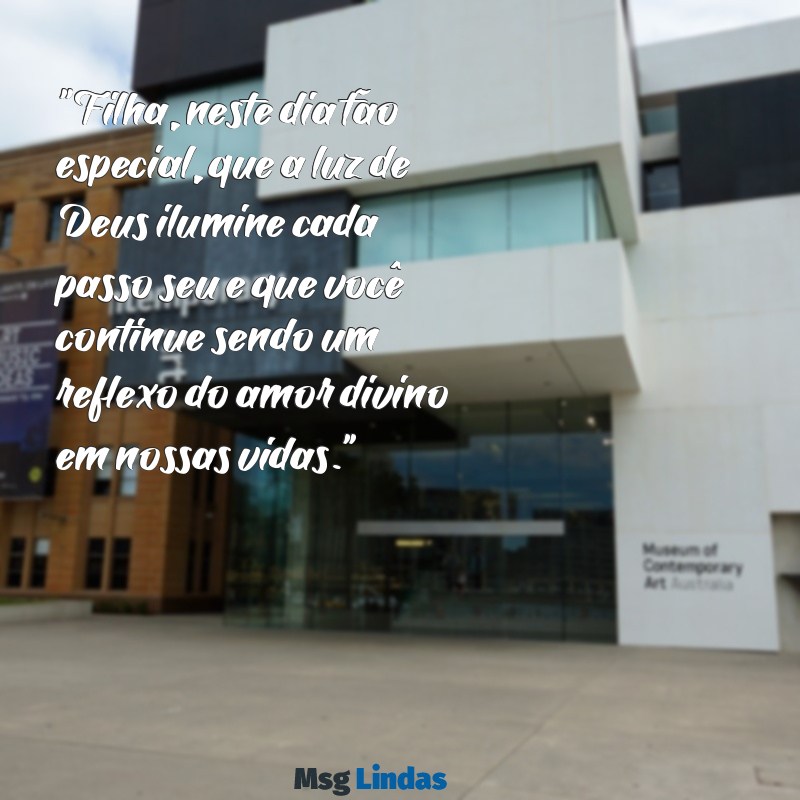 mensagens gospel de aniversário para filha "Filha, neste dia tão especial, que a luz de Deus ilumine cada passo seu e que você continue sendo um reflexo do amor divino em nossas vidas."