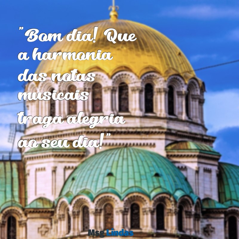 mensagens de bom dia com música para whatsapp "Bom dia! Que a harmonia das notas musicais traga alegria ao seu dia!"