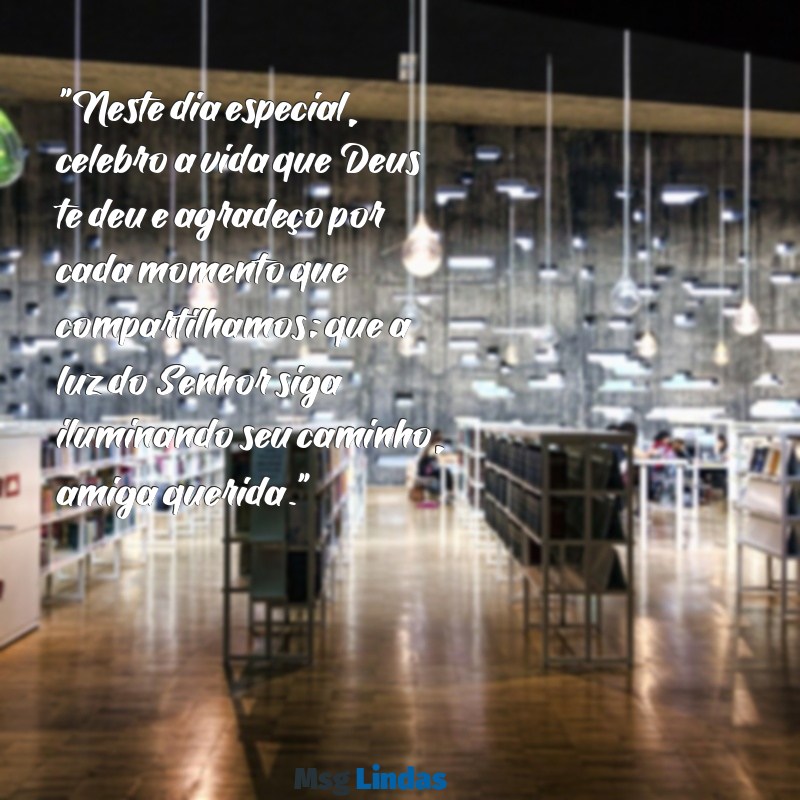 mensagens de aniversário para emocionar amiga católica "Neste dia especial, celebro a vida que Deus te deu e agradeço por cada momento que compartilhamos; que a luz do Senhor siga iluminando seu caminho, amiga querida."