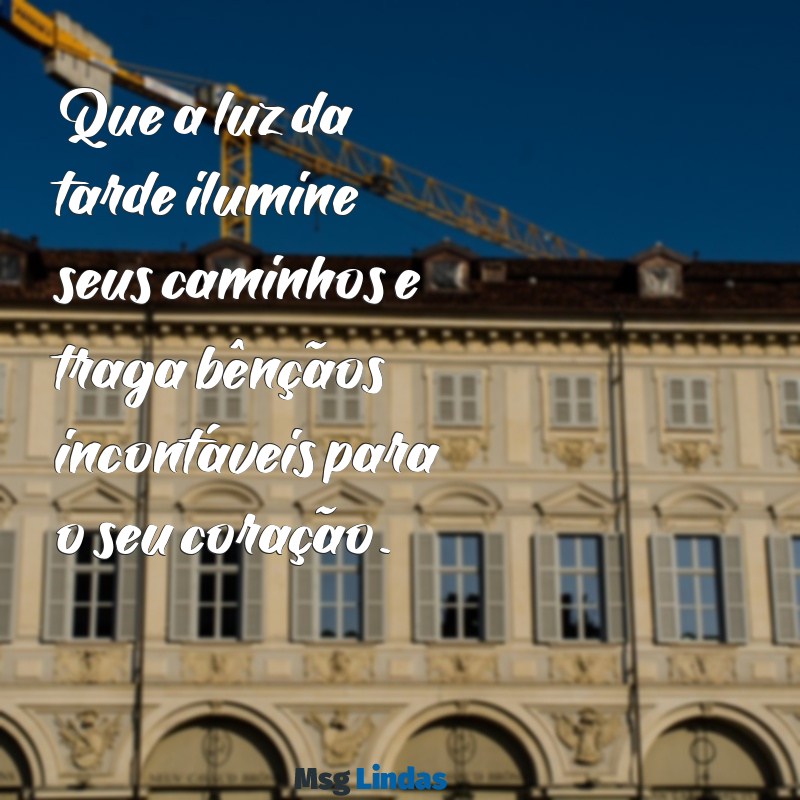 mensagens de boa tarde abençoado Que a luz da tarde ilumine seus caminhos e traga bênçãos incontáveis para o seu coração.