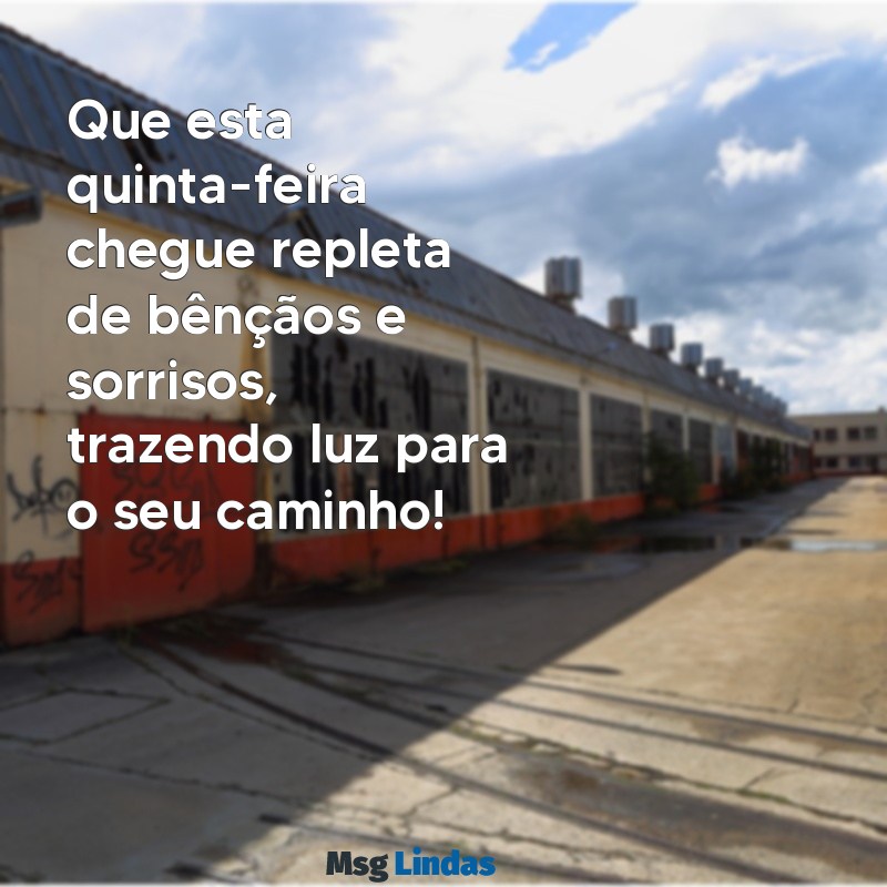 mensagens de bom dia quinta feira abençoado Que esta quinta-feira chegue repleta de bênçãos e sorrisos, trazendo luz para o seu caminho!