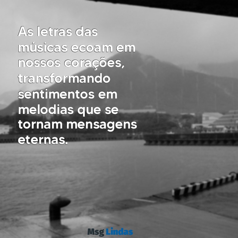 mensagens com música As letras das músicas ecoam em nossos corações, transformando sentimentos em melodias que se tornam mensagens eternas.