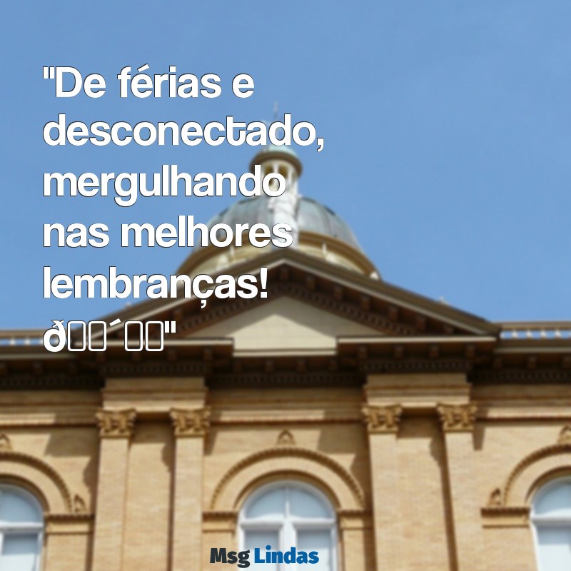 mensagens estou de férias para whatsapp "De férias e desconectado, mergulhando nas melhores lembranças! 🌴✈️"