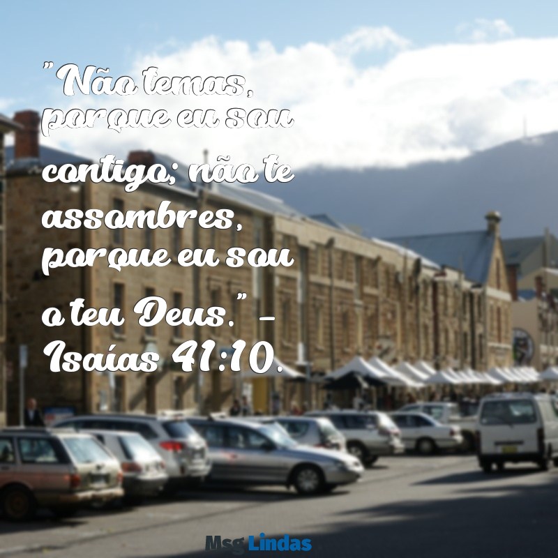 palavras da bíblia de motivação "Não temas, porque eu sou contigo; não te assombres, porque eu sou o teu Deus." – Isaías 41:10.