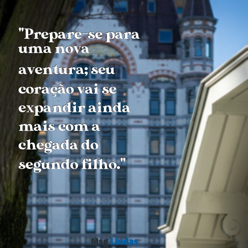 mensagens para quem vai ser pai pela segunda vez "Prepare-se para uma nova aventura; seu coração vai se expandir ainda mais com a chegada do segundo filho."