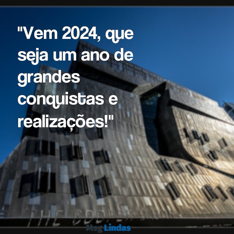 vem 2024 mensagens "Vem 2024, que seja um ano de grandes conquistas e realizações!"