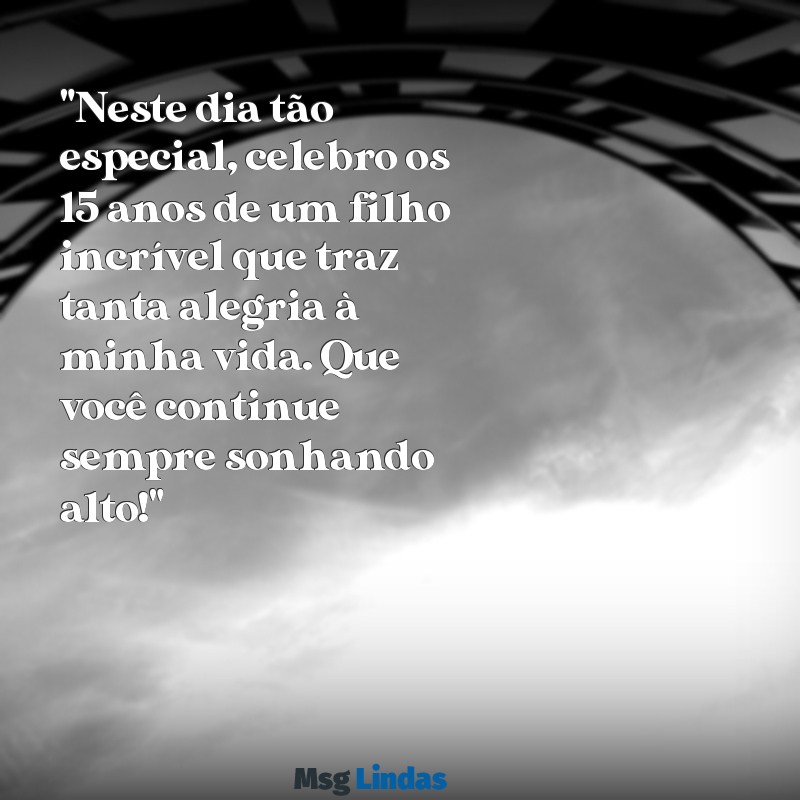 mensagens de aniversário de mãe para filho 15 anos "Neste dia tão especial, celebro os 15 anos de um filho incrível que traz tanta alegria à minha vida. Que você continue sempre sonhando alto!"