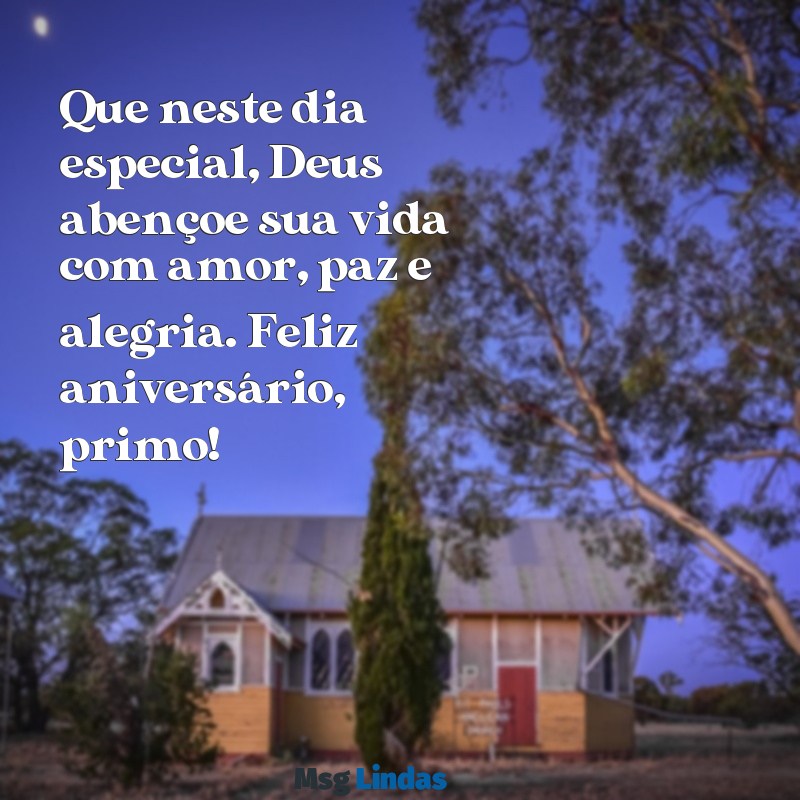 mensagens de aniversário para primo evangélico Que neste dia especial, Deus abençoe sua vida com amor, paz e alegria. Feliz aniversário, primo!