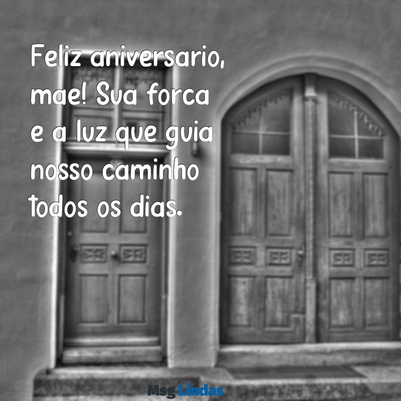 mensagens de aniversário para mae guerreira Feliz aniversário, mãe! Sua força é a luz que guia nosso caminho todos os dias.