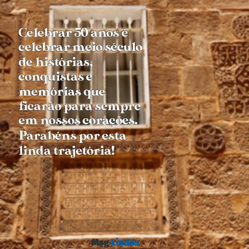 mensagens de aniversario 50 anos Celebrar 50 anos é celebrar meio século de histórias, conquistas e memórias que ficarão para sempre em nossos corações. Parabéns por esta linda trajetória!