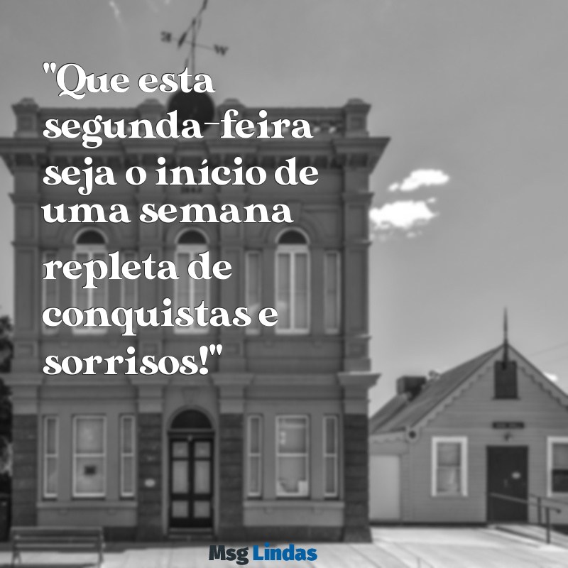 boa segunda feira e boa semana "Que esta segunda-feira seja o início de uma semana repleta de conquistas e sorrisos!"