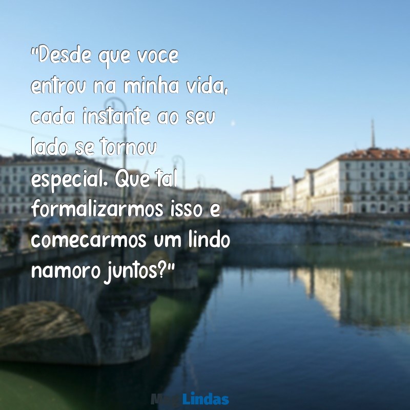 mensagens para pedir em namoro "Desde que você entrou na minha vida, cada instante ao seu lado se tornou especial. Que tal formalizarmos isso e começarmos um lindo namoro juntos?"