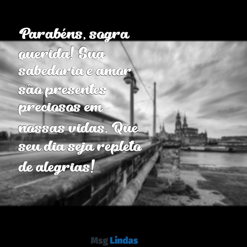 msg de aniversário para sogra Parabéns, sogra querida! Sua sabedoria e amor são presentes preciosos em nossas vidas. Que seu dia seja repleto de alegrias!