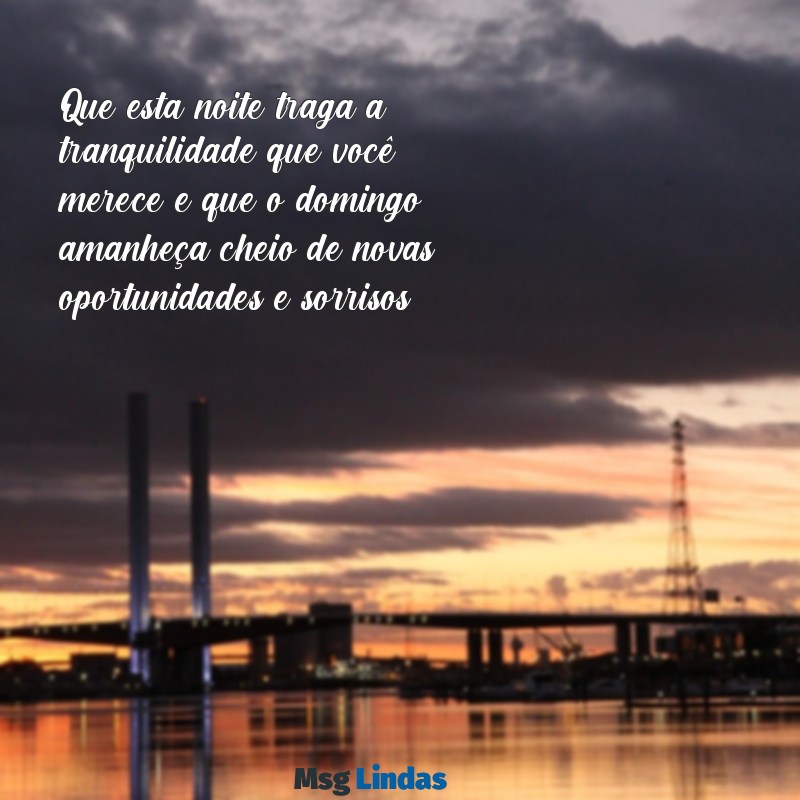 mensagens de boa noite e feliz domingo Que esta noite traga a tranquilidade que você merece e que o domingo amanheça cheio de novas oportunidades e sorrisos.