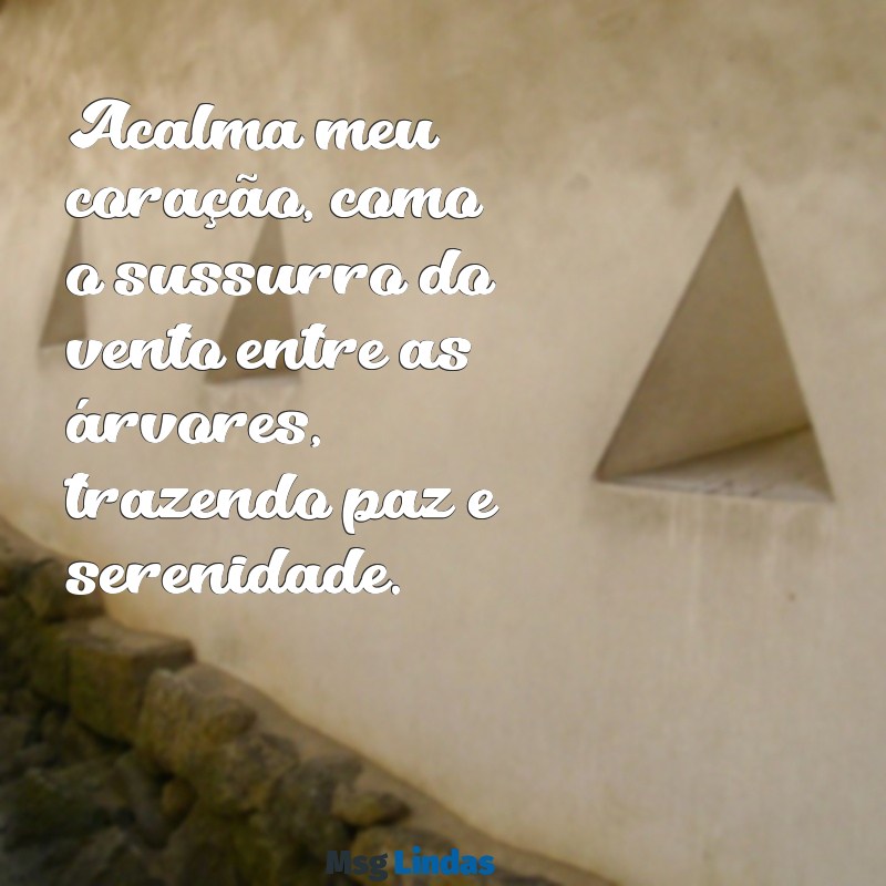 acalma meu coração letra Acalma meu coração, como o sussurro do vento entre as árvores, trazendo paz e serenidade.