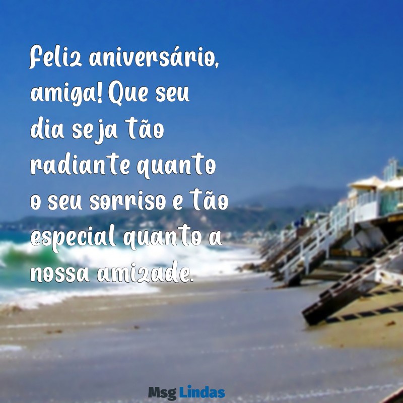 feliz aniversário, amiga status Feliz aniversário, amiga! Que seu dia seja tão radiante quanto o seu sorriso e tão especial quanto a nossa amizade.