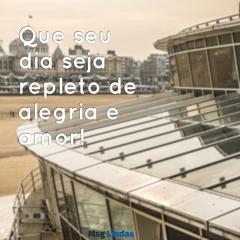 frases curtas para aniversário Que seu dia seja repleto de alegria e amor!