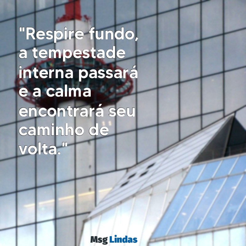 frases para ansiedade "Respire fundo, a tempestade interna passará e a calma encontrará seu caminho de volta."