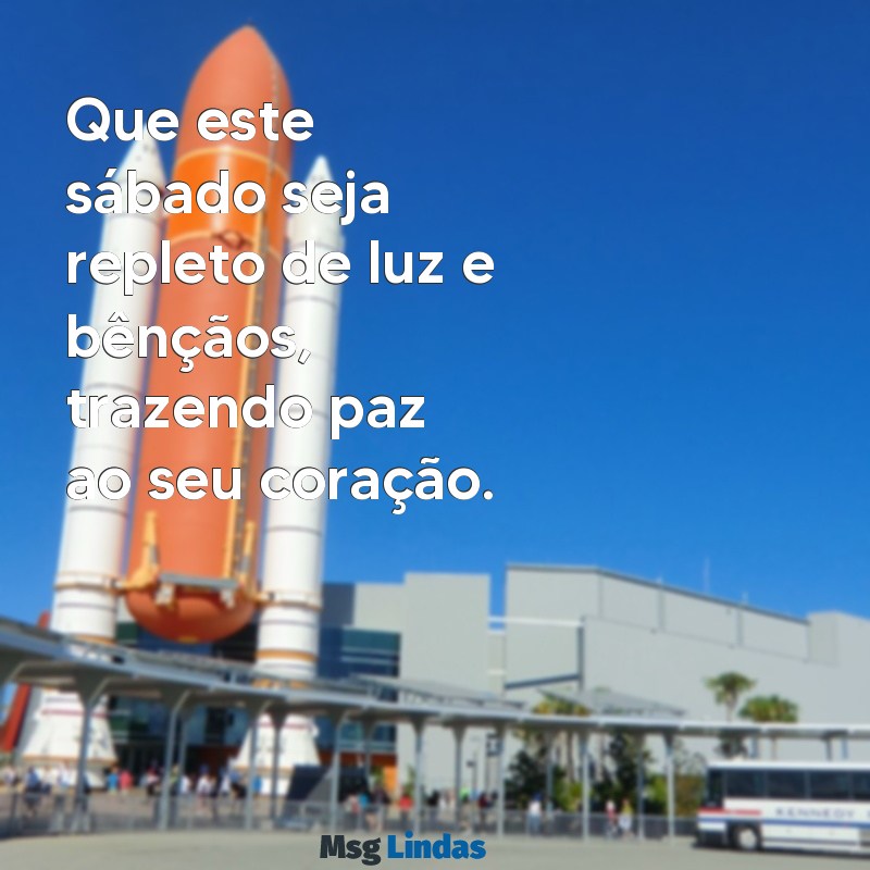 mensagens de um sabado abençoado Que este sábado seja repleto de luz e bênçãos, trazendo paz ao seu coração.