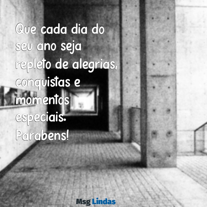 mensagens paravens Que cada dia do seu ano seja repleto de alegrias, conquistas e momentos especiais. Parabéns!