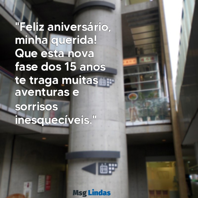 mensagens de 15ano para neta "Feliz aniversário, minha querida! Que esta nova fase dos 15 anos te traga muitas aventuras e sorrisos inesquecíveis."