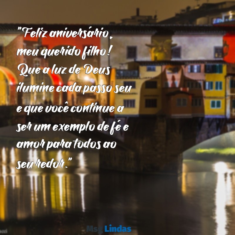 mensagens de aniversário para filho amado evangélico "Feliz aniversário, meu querido filho! Que a luz de Deus ilumine cada passo seu e que você continue a ser um exemplo de fé e amor para todos ao seu redor."