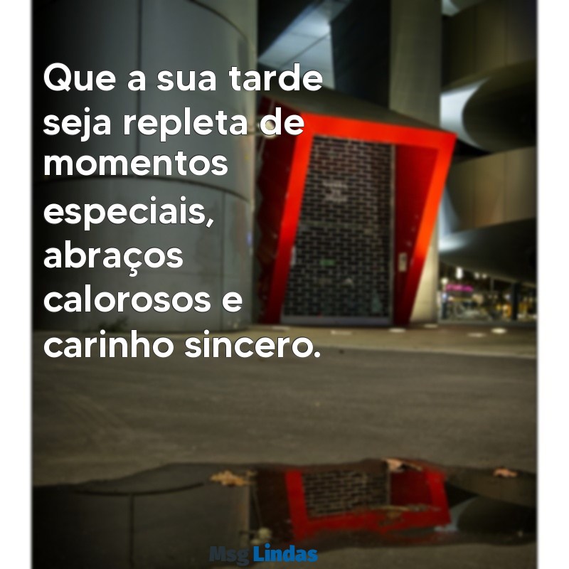 carinho especial boa tarde Que a sua tarde seja repleta de momentos especiais, abraços calorosos e carinho sincero.