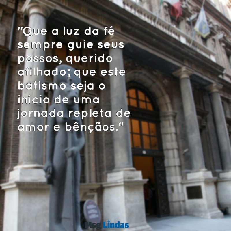 mensagens afilhado de batismo "Que a luz da fé sempre guie seus passos, querido afilhado; que este batismo seja o início de uma jornada repleta de amor e bênçãos."