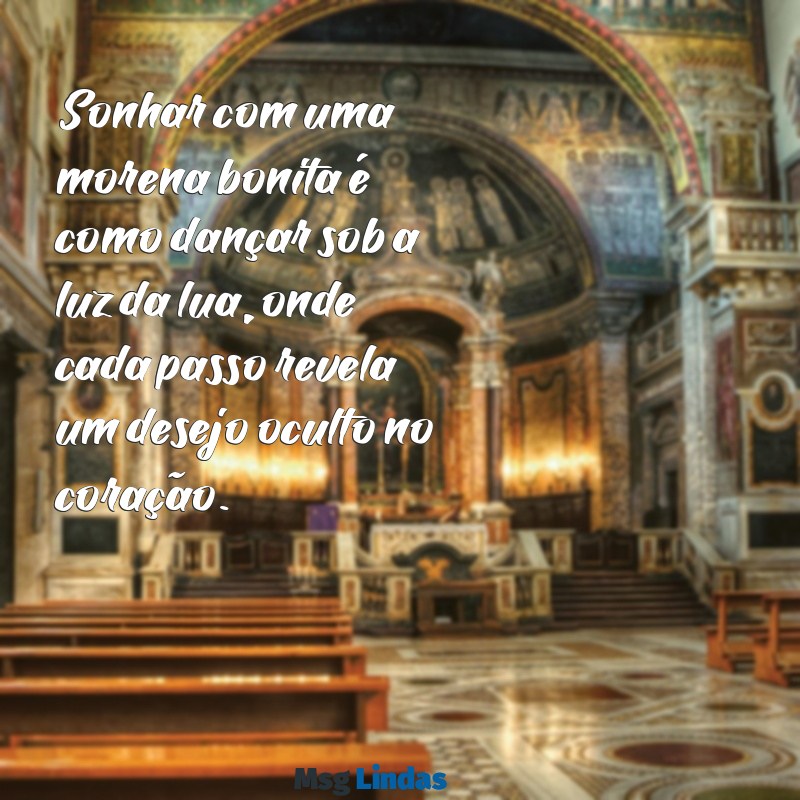 sonhar com morena bonita Sonhar com uma morena bonita é como dançar sob a luz da lua, onde cada passo revela um desejo oculto no coração.