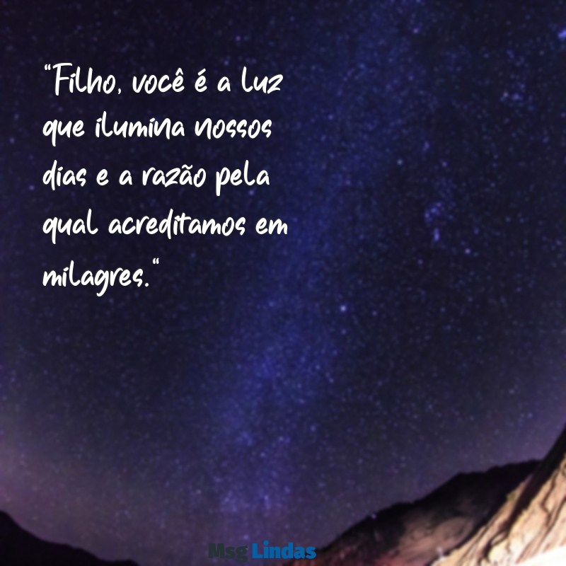 mensagens especial para filho "Filho, você é a luz que ilumina nossos dias e a razão pela qual acreditamos em milagres."