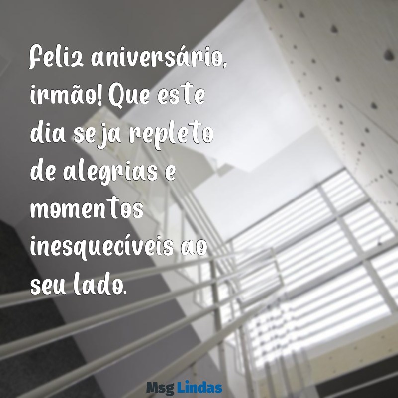 feliz aniversario irmão Feliz aniversário, irmão! Que este dia seja repleto de alegrias e momentos inesquecíveis ao seu lado.