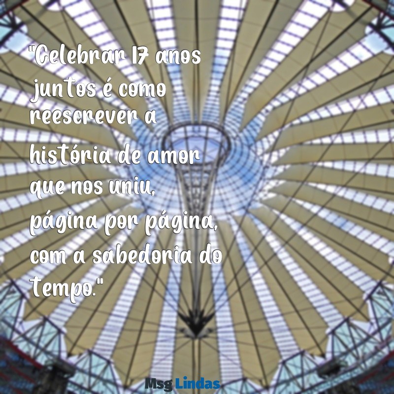 bodas de 17 anos "Celebrar 17 anos juntos é como reescrever a história de amor que nos uniu, página por página, com a sabedoria do tempo."
