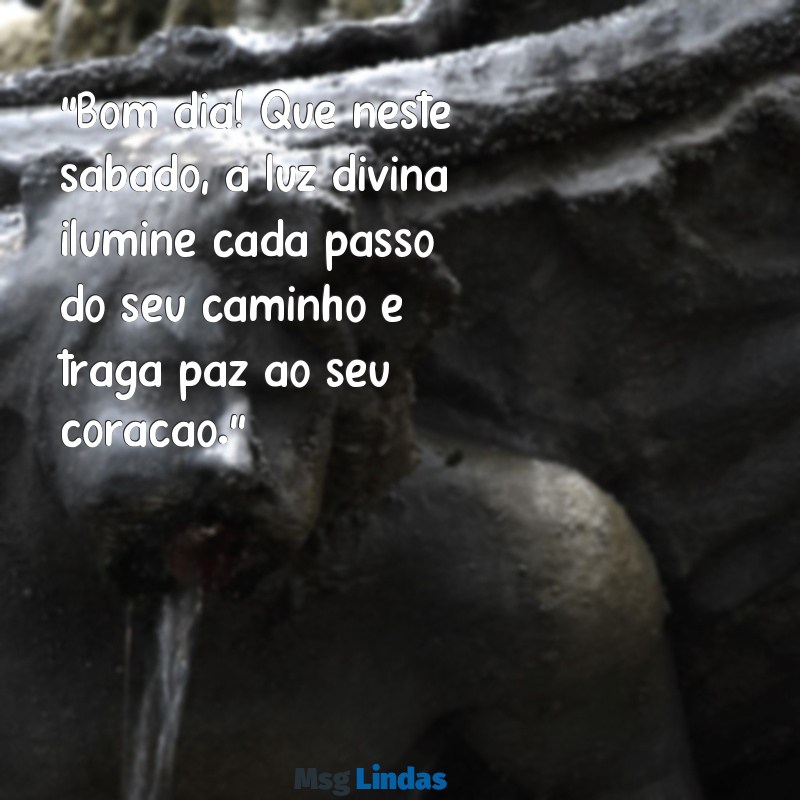 mensagens evangélica de bom dia de sábado "Bom dia! Que neste sábado, a luz divina ilumine cada passo do seu caminho e traga paz ao seu coração."