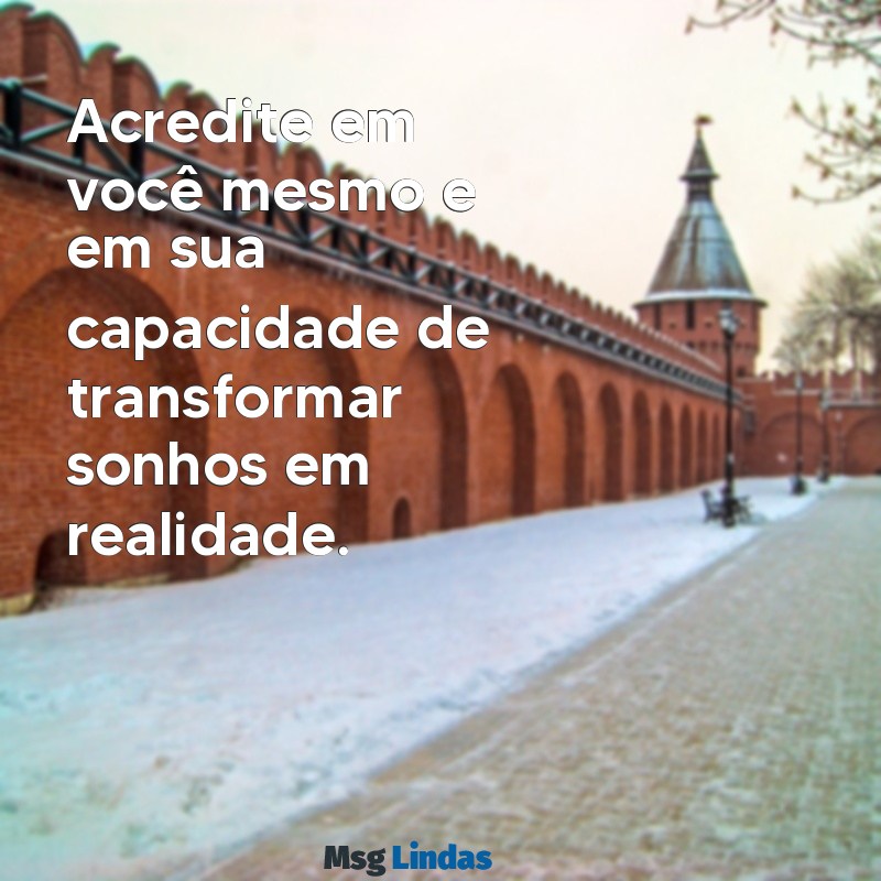 texto motivacional Acredite em você mesmo e em sua capacidade de transformar sonhos em realidade.