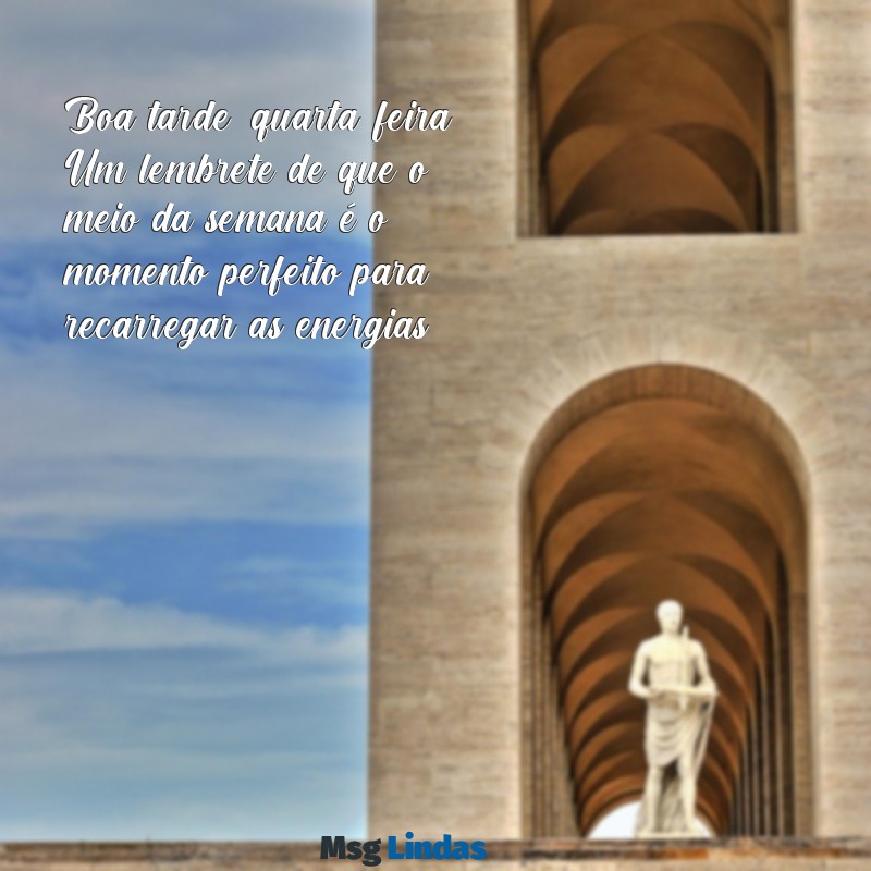 boa tarde quarta feira Boa tarde, quarta-feira! Um lembrete de que o meio da semana é o momento perfeito para recarregar as energias.