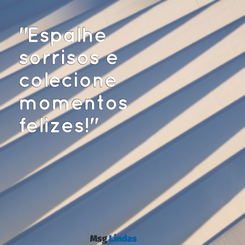 frases positivas para fotos "Espalhe sorrisos e colecione momentos felizes!"