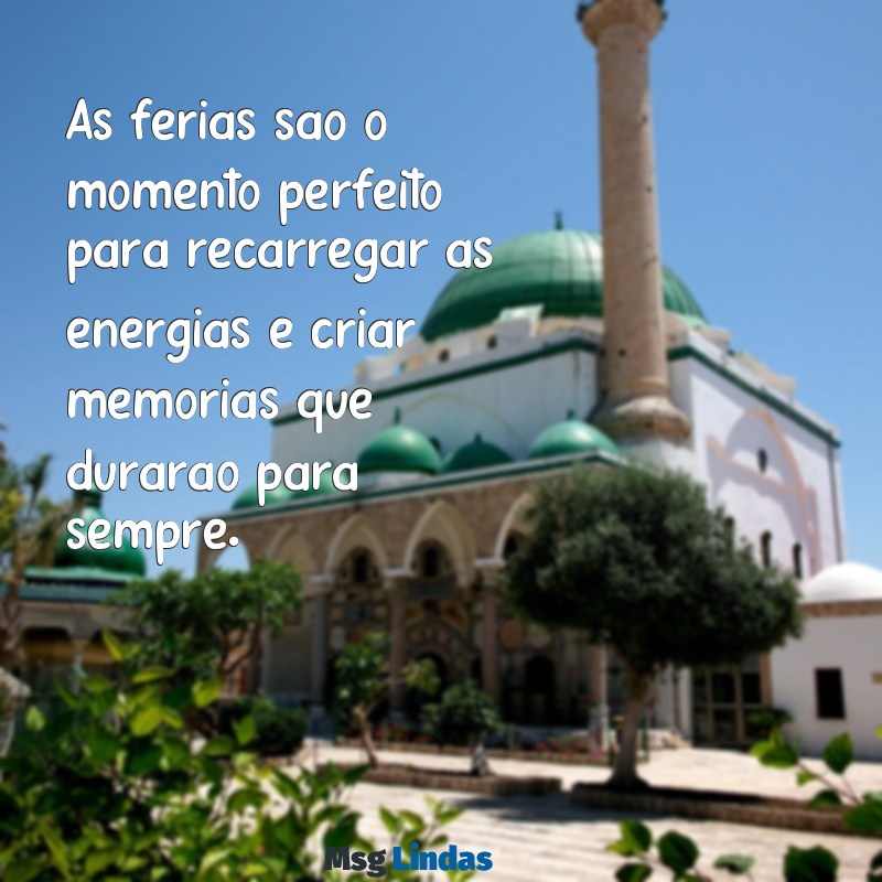 mensagens sobre ferias As férias são o momento perfeito para recarregar as energias e criar memórias que durarão para sempre.