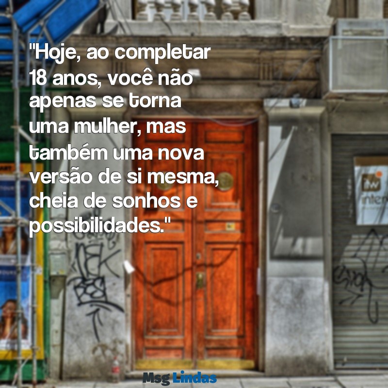 mensagens para filha que faz 18 anos "Hoje, ao completar 18 anos, você não apenas se torna uma mulher, mas também uma nova versão de si mesma, cheia de sonhos e possibilidades."