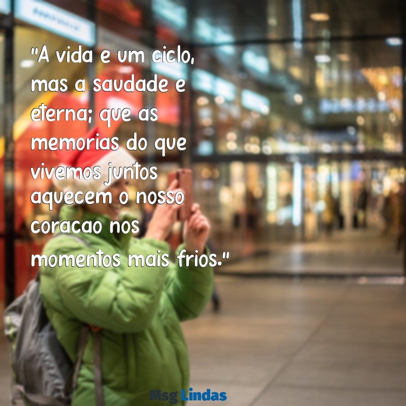 mensagens sobre falecimento "A vida é um ciclo, mas a saudade é eterna; que as memórias do que vivemos juntos aquecem o nosso coração nos momentos mais frios."