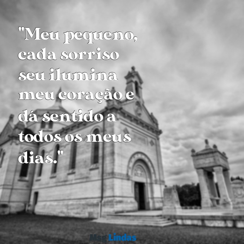 texto de mãe para filho bebê "Meu pequeno, cada sorriso seu ilumina meu coração e dá sentido a todos os meus dias."