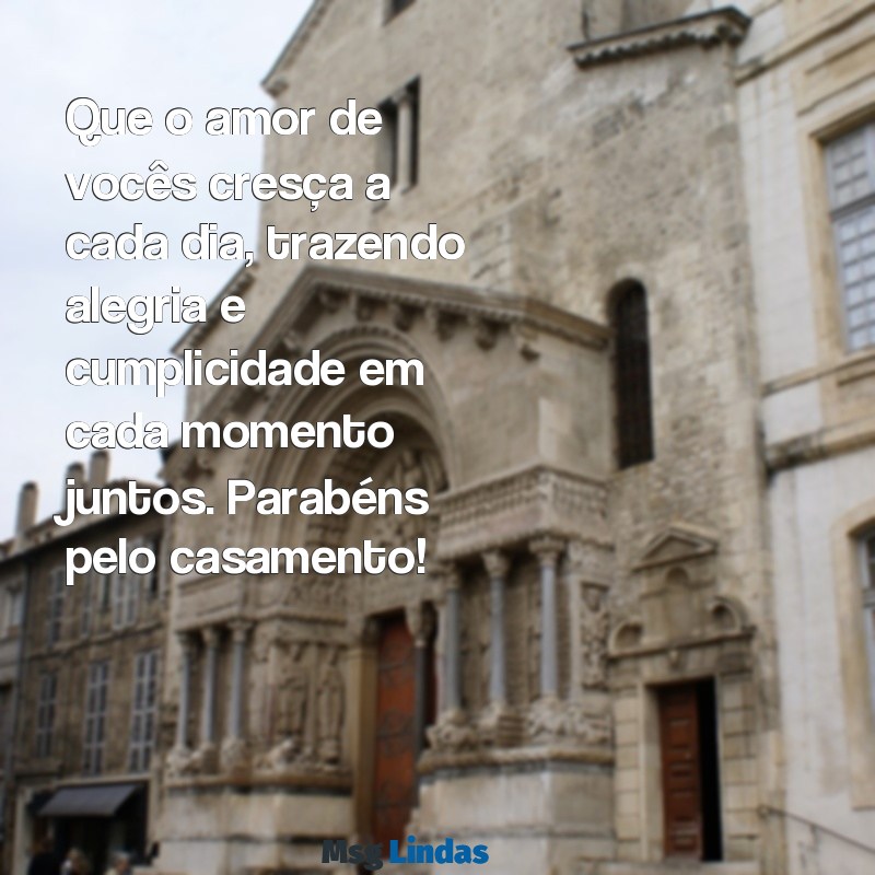 mensagens para felicitar casamento Que o amor de vocês cresça a cada dia, trazendo alegria e cumplicidade em cada momento juntos. Parabéns pelo casamento!