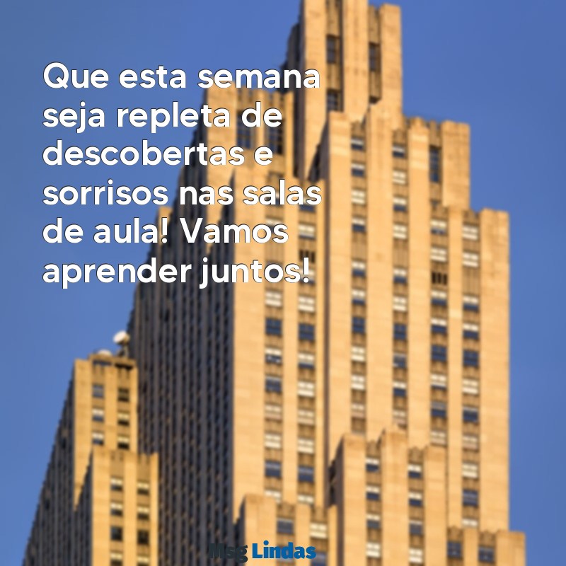 mensagens de boa semana educação infantil Que esta semana seja repleta de descobertas e sorrisos nas salas de aula! Vamos aprender juntos!